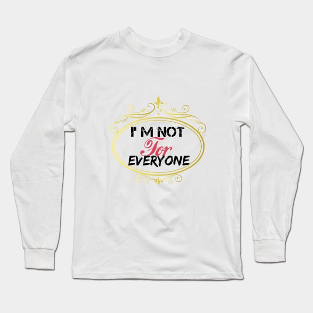 I'm Not For Everyone, women gift, wife gift, men gifts, Long Sleeve T-Shirt by Yassine BL